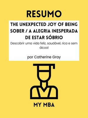 cover image of RESUMO--The Unexpected Joy of Being Sober / a Alegria Inesperada De Estar Sóbrio